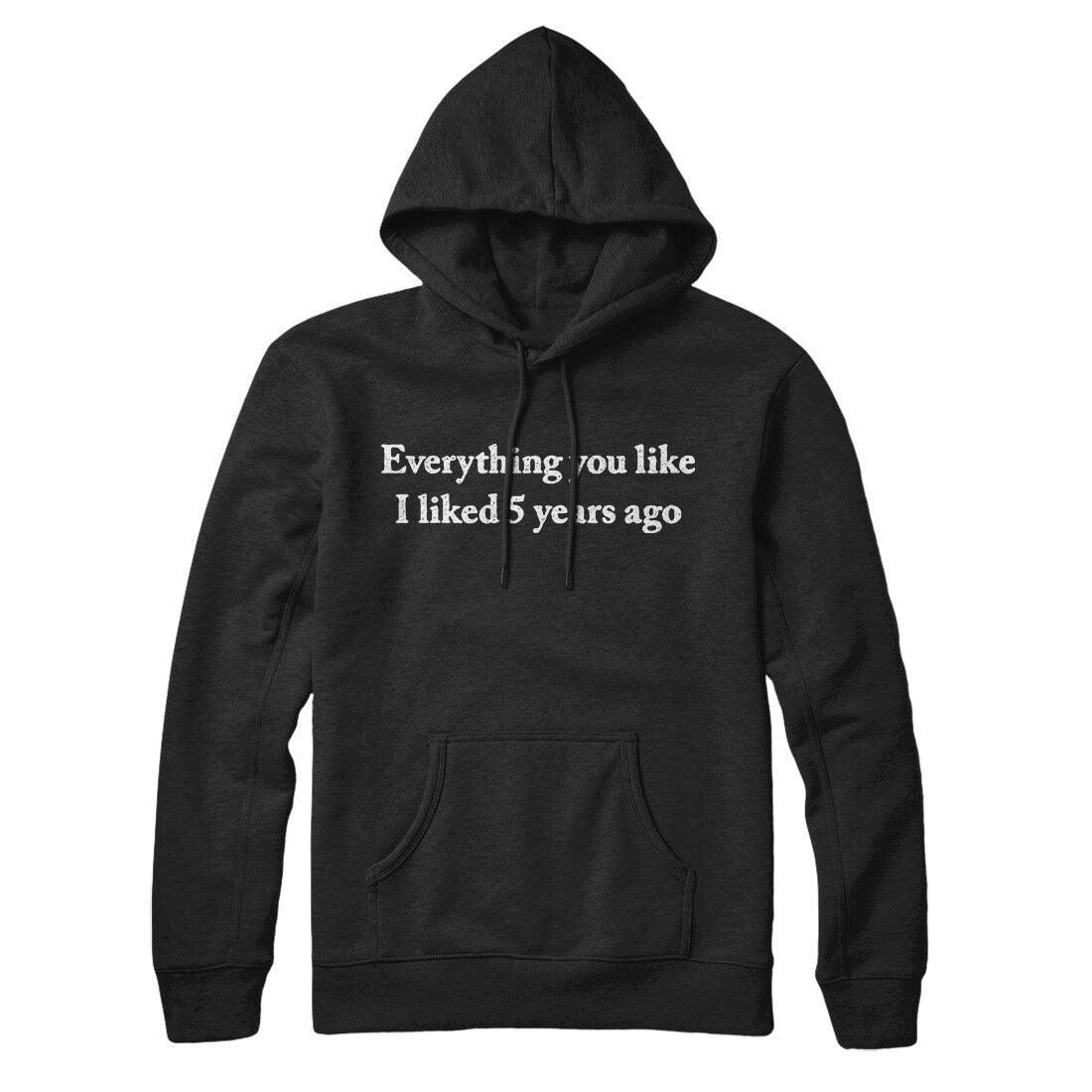 Everything You Like I Liked 5 Years Ago Hoodie